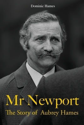 Mr Newport: The Story of Aubrey Hames by Hames, Dominic