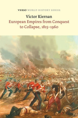 European Empires from Conquest to Collapse, 1815-1960 by Kiernan, V. G.