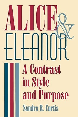 Alice and Eleanor: A Contrast in Style and Purpose by Curtis, Sandra R.