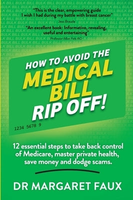 How to Avoid the Medical Bill Rip Off!: 12 essential steps to take back control of Medicare, master private health, save money and dodge scams. by Faux, Margaret