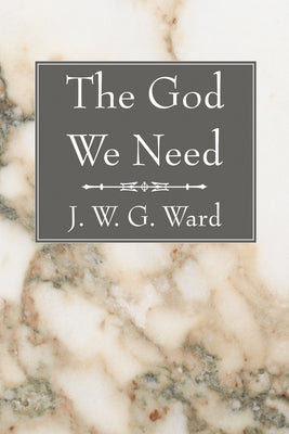 The God We Need by Ward, J. W. G.