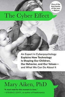The Cyber Effect: An Expert in Cyberpsychology Explains How Technology Is Shaping Our Children, Our Behavior, and Our Values--And What W by Aiken, Mary