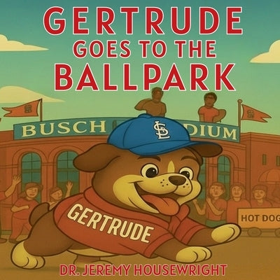 Gertrude Goes to the Ballpark by Housewright, Jeremy
