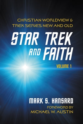 Star Trek and Faith, Volume 1: Christian Worldview and Trek Series New and Old by Hansard, Mark S.
