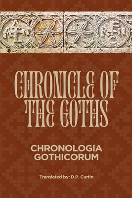 Chronicle of the Goths (Chronologia Gothicorum) by Curtin, D. P.