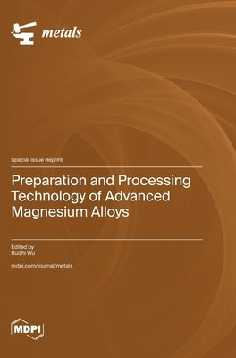Preparation and Processing Technology of Advanced Magnesium Alloys by Wu, Ruizhi