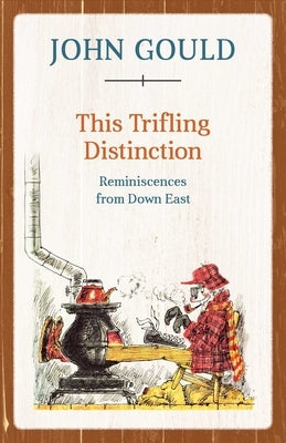 This Trifling Distinction: Reminiscences from Down East by Gould, John