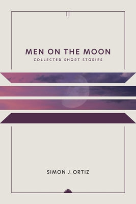 Men on the Moon: Collected Short Stories Volume 37 by Ortiz, Simon J.