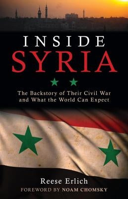 Inside Syria: The Backstory of Their Civil War and What the World Can Expect by Erlich, Reese