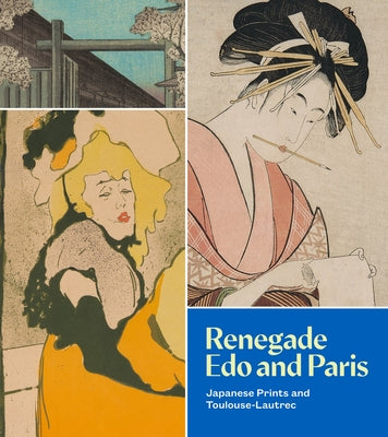 Renegade EDO and Paris: Japanese Prints and Toulouse-Lautrec by Wu, Xiaojin