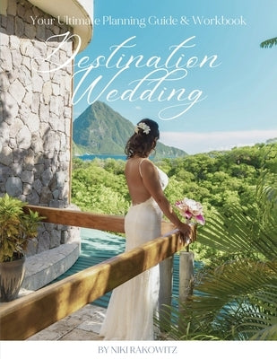 Destination Weddings: Your Ultimate Planning Guide & Workbook by Rakowitz, Niki