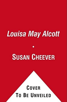 Louisa May Alcott: A Personal Biography by Cheever, Susan