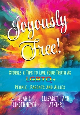 Joyously Free: Stories & Tips for LGBTQ+ People, Parents and Allies by Atkins, Elizabeth Ann