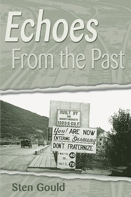 Echoes from the Past: Revisiting My World War II Journals Fifty Years Later by Gould, Sten