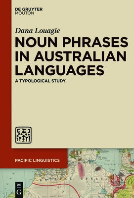 Noun Phrases in Australian Languages: A Typological Study by Louagie, Dana