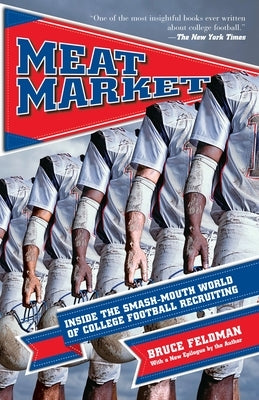 Meat Market: Inside the Smash-Mouth World of College Football Recruiting by Feldman, Bruce