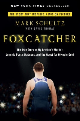 Foxcatcher: The True Story of My Brother's Murder, John Du Pont's Madness, and the Quest for Olympic Gold by Schultz, Mark