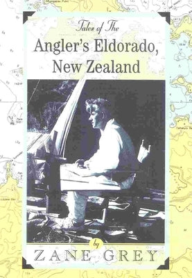 Tales of the Angler's Eldorado: New Zeland by Grey, Zane