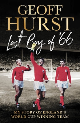 Last Boy of '66: My Story of England's World Cup Winning Team by Hurst, Geoff
