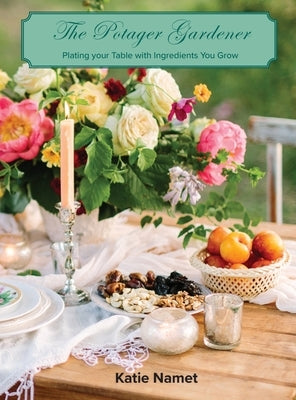 The Potager Gardener: Plating Your Table with Ingredients You Grow by Namet, Katie