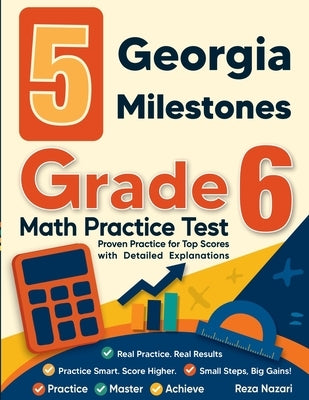 5 Georgia Milestones Grade 6 Math Practice Tests: Proven Practice for Top Scores with Detailed Explanations by Nazari, Reza