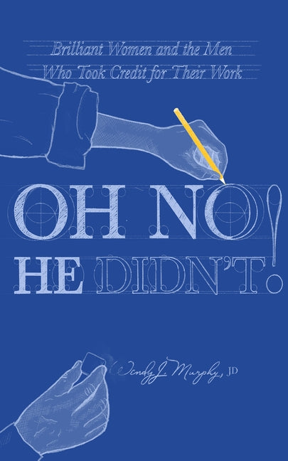 Oh No He Didn't!: Brilliant Women and the Men Who Took Credit for Their Work by Murphy, Wendy J.