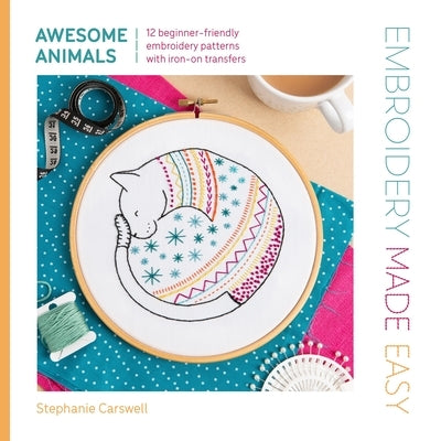 Embroidery Made Easy: Awesome Animals: 12 Beginner-Friendly Embroidery Patterns with Iron-On Transfers by Carswell, Stephanie