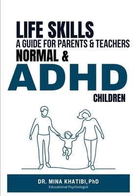 Life Skills: A Guide for Parents and Teachers Normal & ADHD Children by Khatibi, Dr Mina
