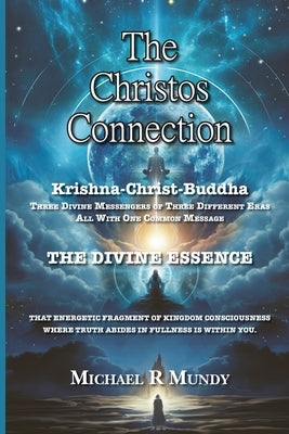 The Christos Connection: Krishna, Christ, Buddha. Three Divine Messengers of three different eras, all with one common message. The Divine Esse by Mundy, Michael Robert