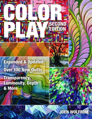 Color Play: Expanded & Updated - Over 100 New Quilts - Transparency, Luminosity, Depth & More by Wolfrom, Joen