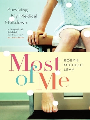 Most of Me: Surviving My Medical Meltdown by Levy, Robyn Michele