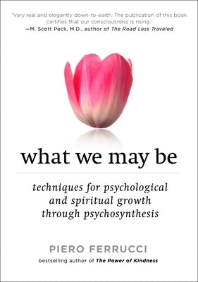 What We May Be: Techniques for Psychological and Spiritual Growth Through Psychosynthesis by Ferrucci, Piero
