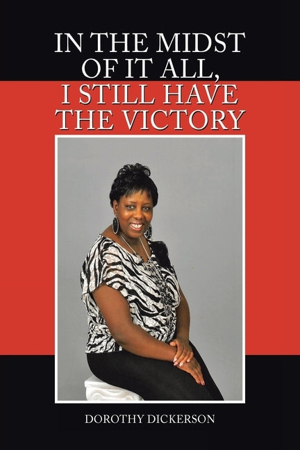 In the Midst of It All, I Still Have the Victory by Dickerson, Dorothy