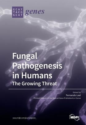 Fungal Pathogenesis in Humans: The Growing Threat by Leal, Fernando