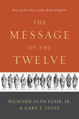The Message of the Twelve: Hearing the Voice of the Minor Prophets by Fuhr, Al
