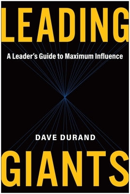 Leading Giants: A Leader's Guide to Maximum Influence by Durand, Dave