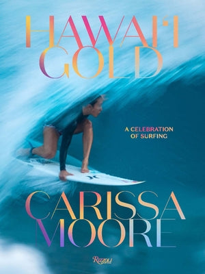 Carissa Moore: Hawaii Gold: A Celebration of Surfing by Moore, Carissa