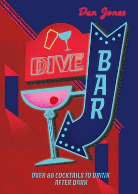 Dive Bar: Over 80 Cocktails to Drink After Dark by Jones, Dan