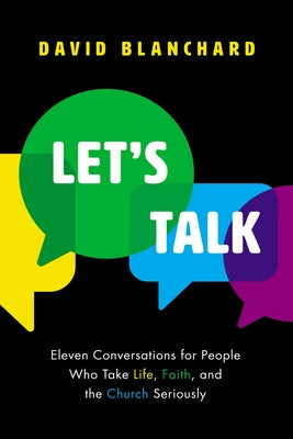 Let's Talk: Eleven Conversations for People Who Take Life, Faith, and the Church Seriously by Blanchard, David