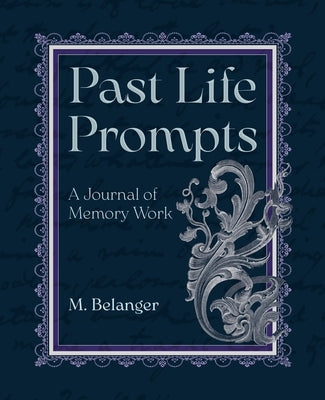 Past Life Prompts: A Journal of Memory Work by Belanger, M.