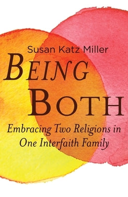 Being Both: Embracing Two Religions in One Interfaith Family by Katz Miller, Susan
