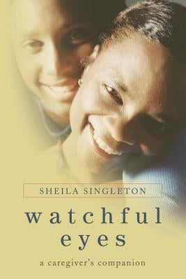 Watchful Eyes: A Caregiver's Companion by Singleton, Sheila