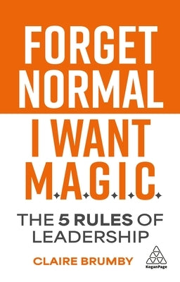 Forget Normal - I Want Magic: The 5 Rules of Leadership by Brumby, Claire