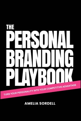 The Personal Branding Playbook: Turn Your Personality Into Your Competitive Advantage by Sordell, Amelia