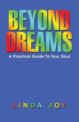 Beyond Dreams: A Practical Guide To Your Soul by Joy, Linda