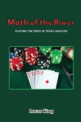 Math of the River: Playing the Odds in Texas Hold'em by King, Lucas