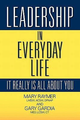 Leadership in Everyday Life: It Really Is All about You by Raymer, Lmsw Acsw