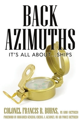 Back Azimuths: It's all about ... ships by Burns, Francis B.