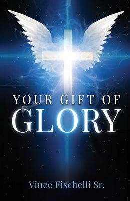 Your Gift of Glory by Fischelli, Vince, Sr.