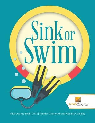 Sink or Swim: Adult Activity Book Vol 2 Number Crosswords and Mandala Coloring by Activity Crusades